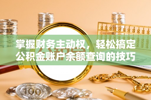 兴文掌握财务主动权，轻松搞定公积金账户余额查询的技巧与方法