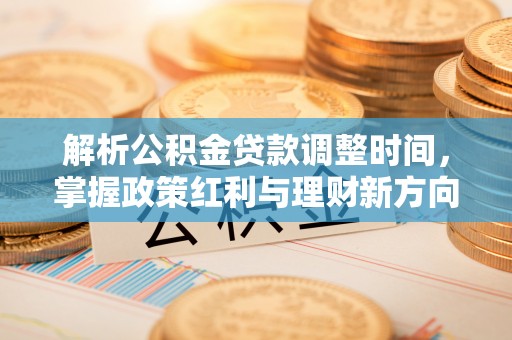 兴文解析公积金贷款调整时间，掌握政策红利与理财新方向