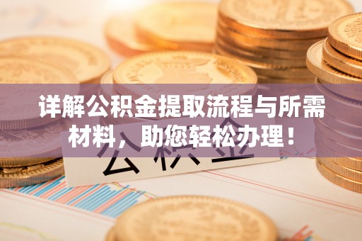兴文详解公积金提取流程与所需材料，助您轻松办理！