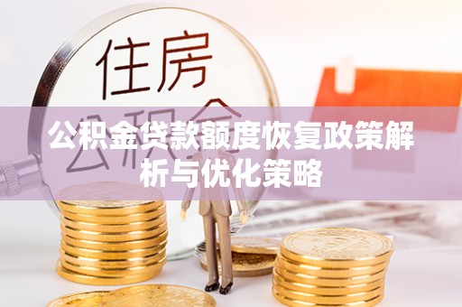 兴文公积金贷款额度恢复政策解析与优化策略