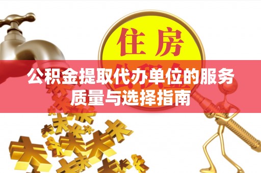 兴文公积金提取代办单位的服务质量与选择指南