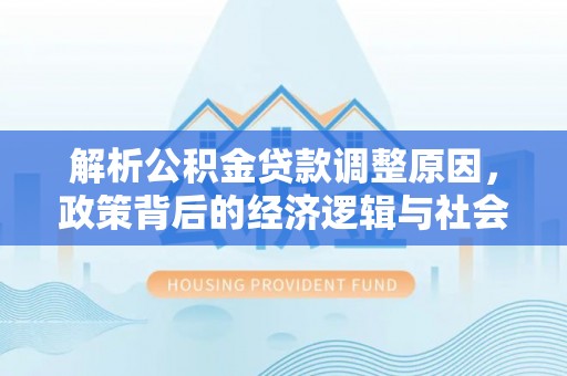 兴文解析公积金贷款调整原因，政策背后的经济逻辑与社会影响