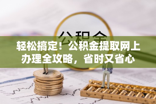 兴文轻松搞定！公积金提取网上办理全攻略，省时又省心