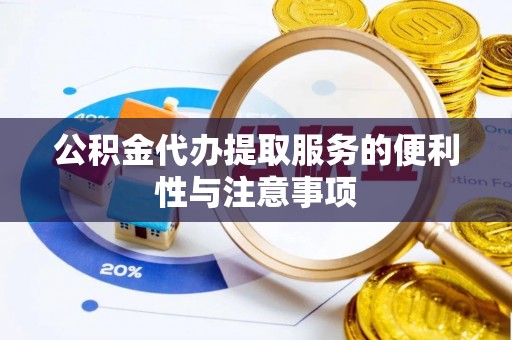 兴文公积金代办提取服务的便利性与注意事项
