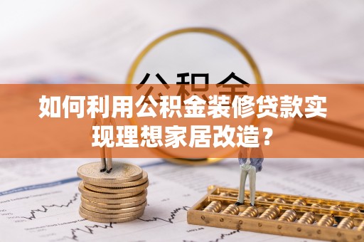 兴文如何利用公积金装修贷款实现理想家居改造？