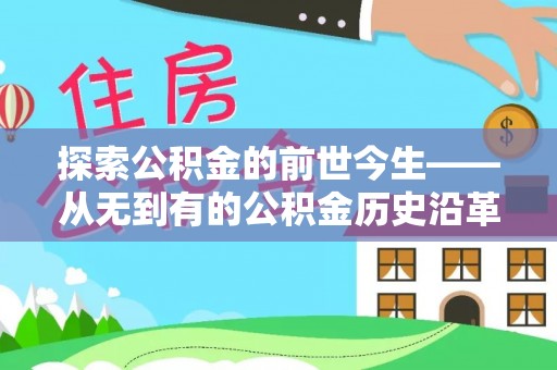 兴文探索公积金的前世今生——从无到有的公积金历史沿革