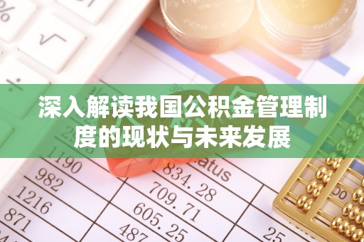 兴文深入解读我国公积金管理制度的现状与未来发展