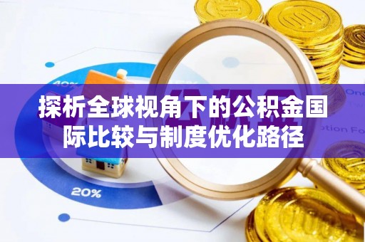 兴文探析全球视角下的公积金国际比较与制度优化路径