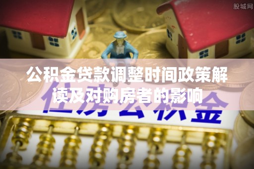 兴文公积金贷款调整时间政策解读及对购房者的影响