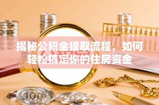 兴文揭秘公积金提取流程，如何轻松搞定你的住房资金