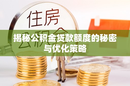 兴文揭秘公积金贷款额度的秘密与优化策略