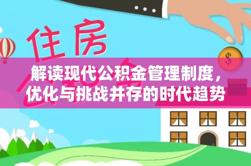 兴文解读现代公积金管理制度，优化与挑战并存的时代趋势