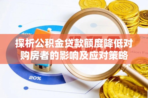 兴文探析公积金贷款额度降低对购房者的影响及应对策略