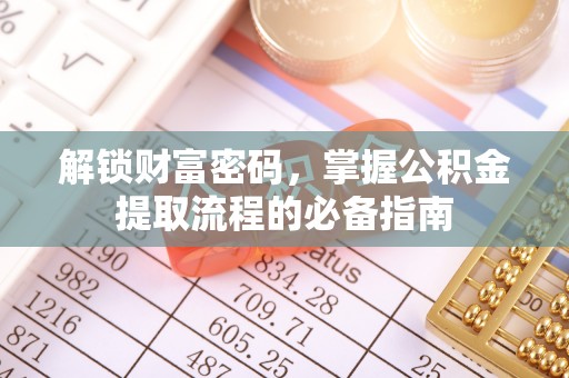 兴文解锁财富密码，掌握公积金提取流程的必备指南