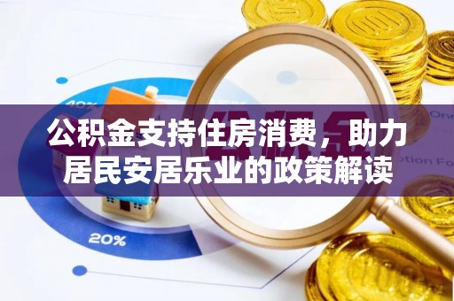 兴文公积金支持住房消费，助力居民安居乐业的政策解读