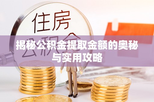 兴文揭秘公积金提取金额的奥秘与实用攻略