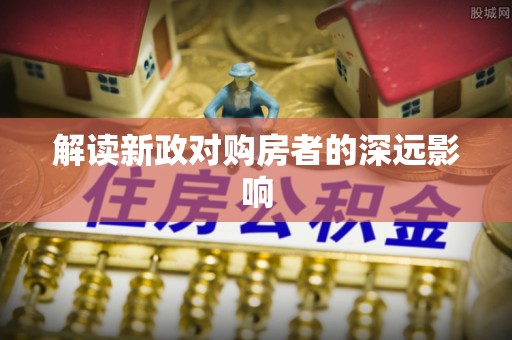 兴文解读新政对购房者的深远影响