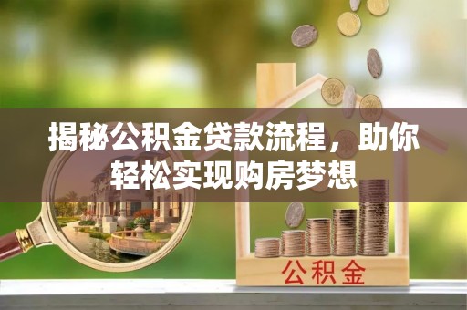 兴文揭秘公积金贷款流程，助你轻松实现购房梦想