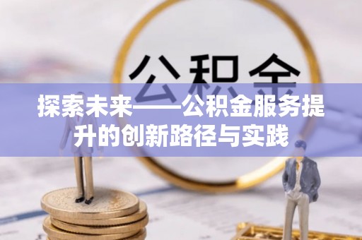 兴文探索未来——公积金服务提升的创新路径与实践