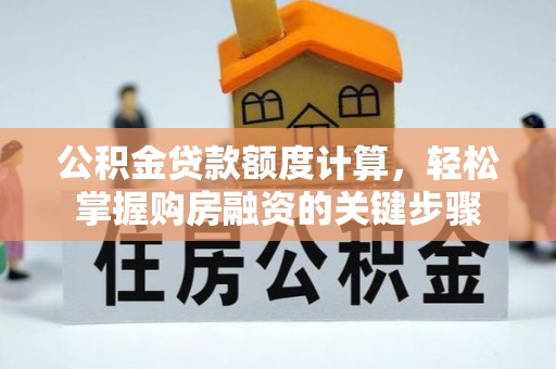 兴文公积金贷款额度计算，轻松掌握购房融资的关键步骤