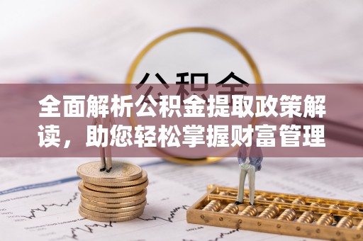 兴文全面解析公积金提取政策解读，助您轻松掌握财富管理新方向
