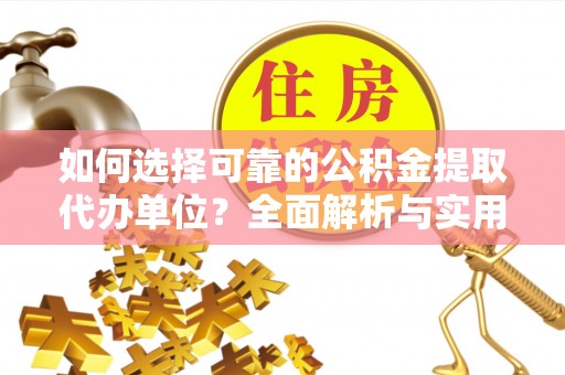 兴文如何选择可靠的公积金提取代办单位？全面解析与实用指南