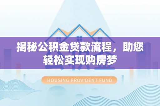 兴文揭秘公积金贷款流程，助您轻松实现购房梦