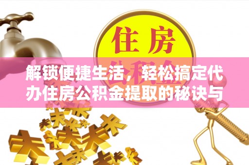 兴文解锁便捷生活，轻松搞定代办住房公积金提取的秘诀与技巧