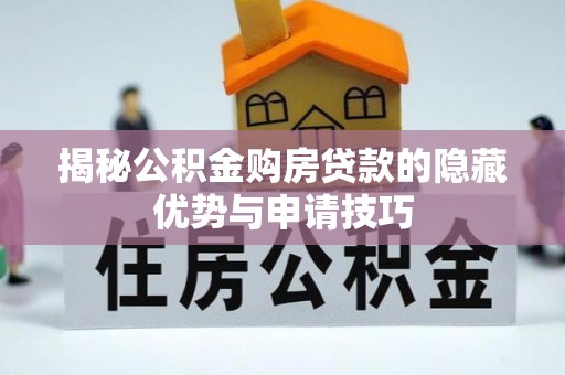 兴文揭秘公积金购房贷款的隐藏优势与申请技巧