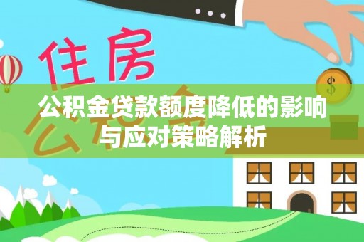 兴文公积金贷款额度降低的影响与应对策略解析