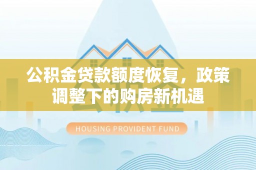 兴文公积金贷款额度恢复，政策调整下的购房新机遇