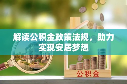兴文解读公积金政策法规，助力实现安居梦想