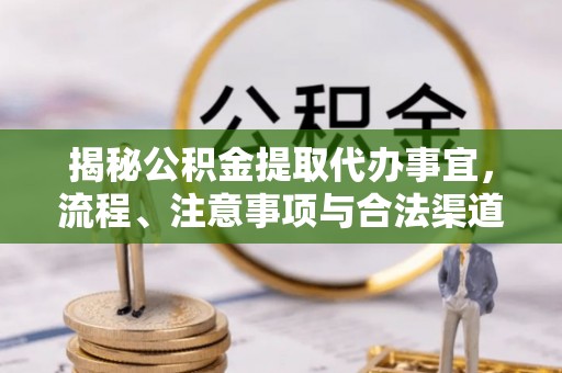 兴文揭秘公积金提取代办事宜，流程、注意事项与合法渠道