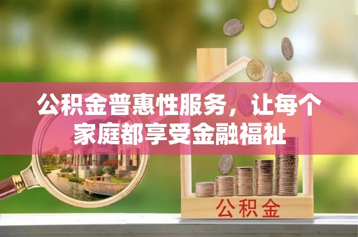 兴文公积金普惠性服务，让每个家庭都享受金融福祉