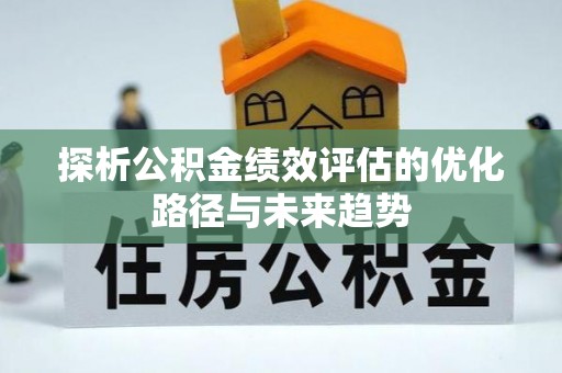 兴文探析公积金绩效评估的优化路径与未来趋势