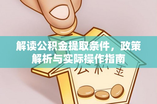 兴文解读公积金提取条件，政策解析与实际操作指南