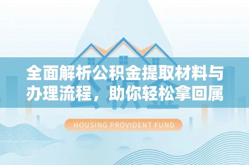 兴文全面解析公积金提取材料与办理流程，助你轻松拿回属于自己的钱