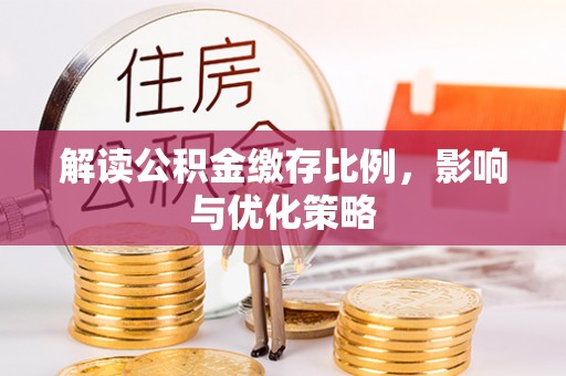 兴文解读公积金缴存比例，影响与优化策略