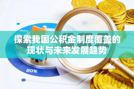 兴文探索我国公积金制度覆盖的现状与未来发展趋势