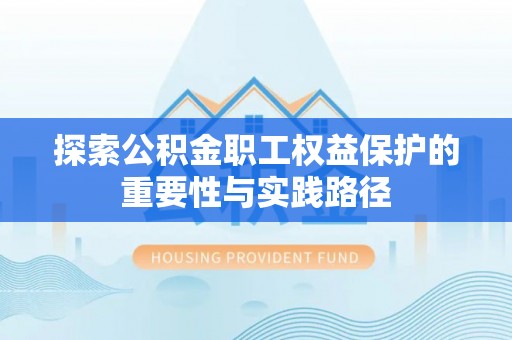 兴文探索公积金职工权益保护的重要性与实践路径