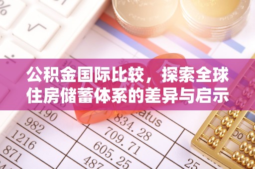兴文公积金国际比较，探索全球住房储蓄体系的差异与启示