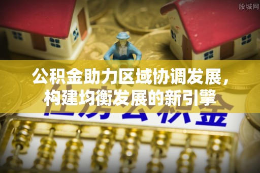 兴文公积金助力区域协调发展，构建均衡发展的新引擎