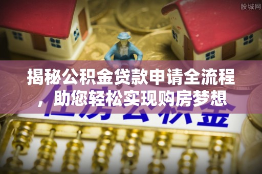兴文揭秘公积金贷款申请全流程，助您轻松实现购房梦想
