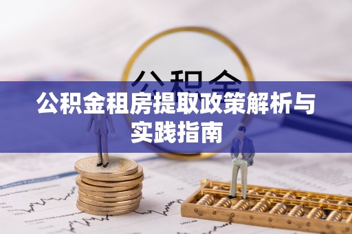兴文公积金租房提取政策解析与实践指南