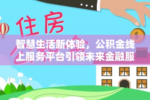兴文智慧生活新体验，公积金线上服务平台引领未来金融服务