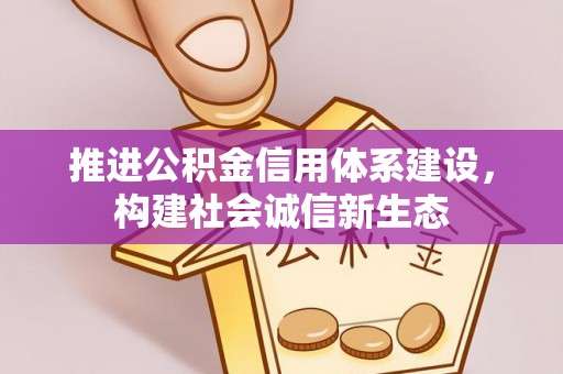 兴文推进公积金信用体系建设，构建社会诚信新生态