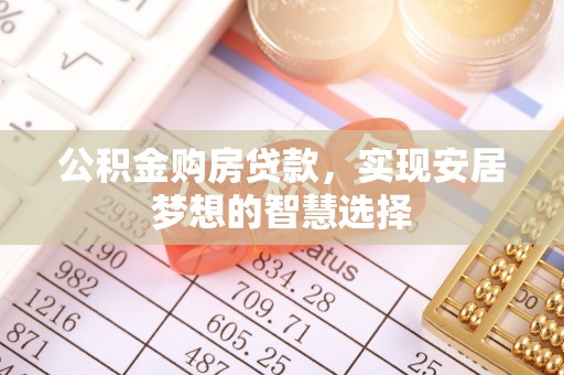 兴文公积金购房贷款，实现安居梦想的智慧选择