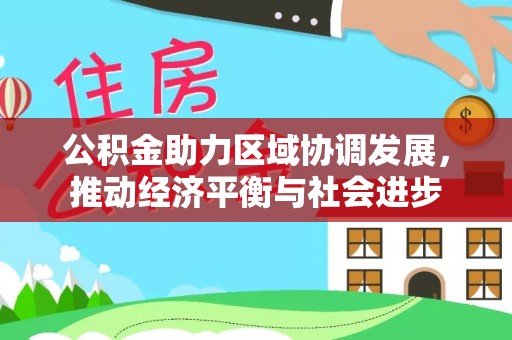 兴文公积金助力区域协调发展，推动经济平衡与社会进步