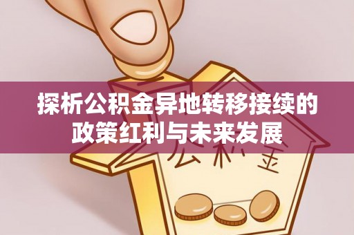 兴文探析公积金异地转移接续的政策红利与未来发展