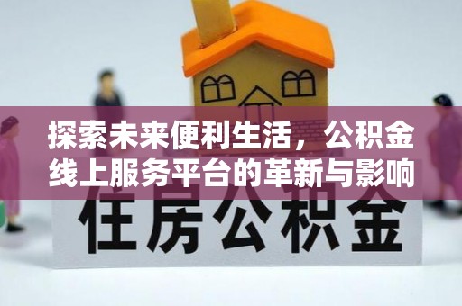 兴文探索未来便利生活，公积金线上服务平台的革新与影响